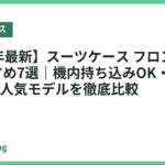 【2026年最新】スーツケース フロントオープン おすすめ7選｜機内持ち込みOK・取り出しやすい人気モデルを徹底比較