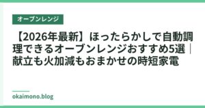 【2026年最新】ほったらかしで自動調理できるオーブンレンジおすすめ5選｜献立も火加減もおまかせの時短家電