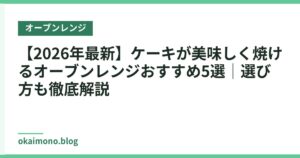 【2026年最新】ケーキが美味しく焼けるオーブンレンジおすすめ5選｜選び方も徹底解説