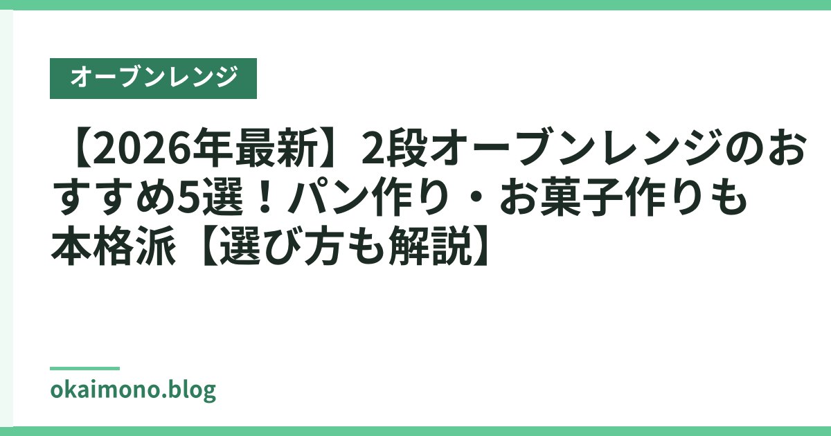 【2026年最新】2段オーブンレンジのおすすめ5選！パン作り・お菓子作りも本格派【選び方も解説】