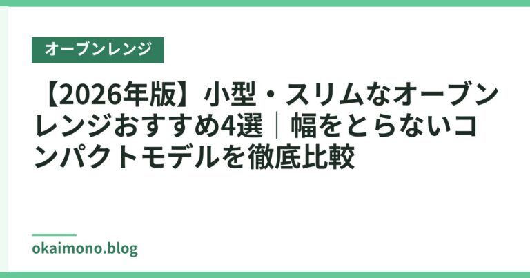 【2026年版】小型・スリムなオーブンレンジおすすめ4選|幅をとらないコンパクトモデルを徹底比較