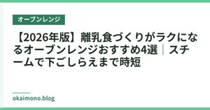 【2026年版】離乳食づくりがラクになるオーブンレンジおすすめ4選｜スチームで下ごしらえまで時短