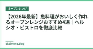【2026年最新】魚料理がおいしく作れるオーブンレンジおすすめ4選｜ヘルシオ・ビストロを徹底比較