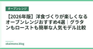 【2026年版】洋食づくりが楽しくなるオーブンレンジおすすめ4選｜グラタンもローストも簡単な人気モデル比較
