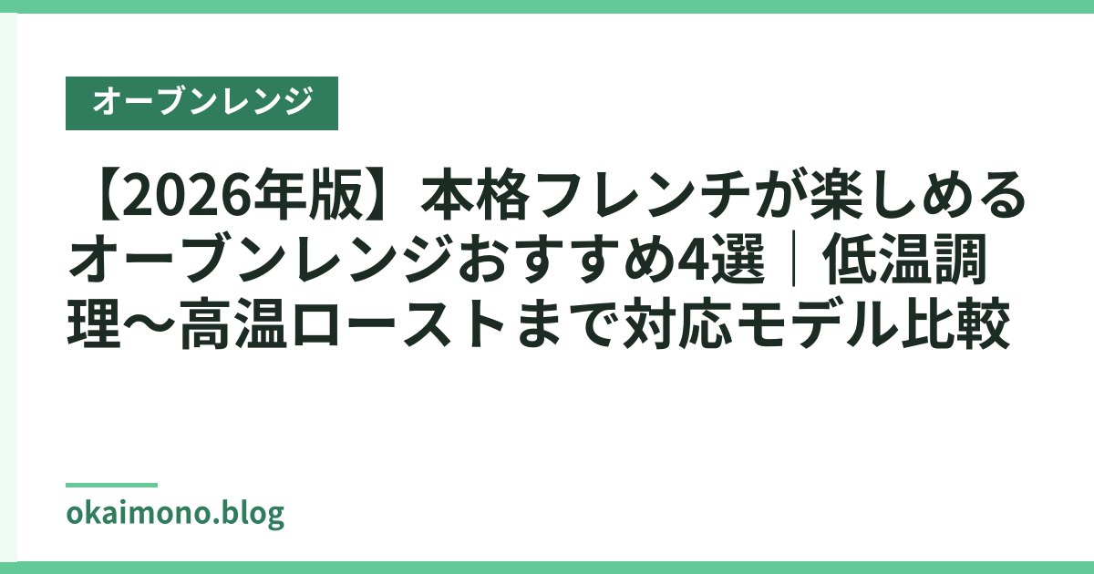【2026年版】本格フレンチが楽しめるオーブンレンジおすすめ4選｜低温調理〜高温ローストまで対応モデル比較