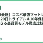 【2026年最新】コスパ最強マットレスおすすめ5選｜120日トライアル＆10年保証で腰痛もケアできる高品質モデル徹底比較