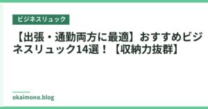 【出張・通勤両方に最適】おすすめビジネスリュック14選！【収納力抜群】