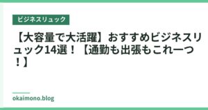 【大容量で大活躍】おすすめビジネスリュック14選！【通勤も出張もこれ一つ！】