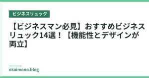 【ビジネスマン必見】おすすめビジネスリュック14選！【機能性とデザインが両立】