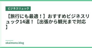【旅行にも最適！】おすすめビジネスリュック14選！【出張から観光まで対応】