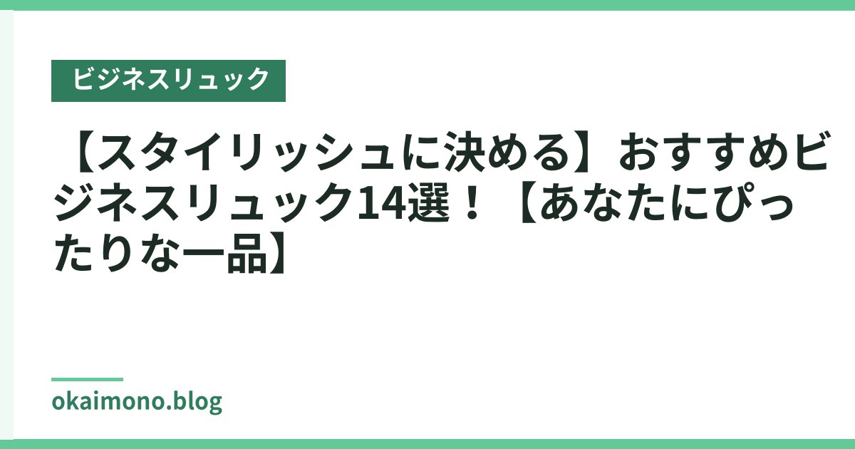 【スタイリッシュに決める】おすすめビジネスリュック14選！【あなたにぴったりな一品】